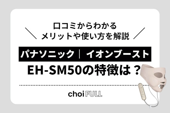 パナソニック｜ イオンブースト EH-SM50の特徴は？口コミからわかるメリットや使い方を解説