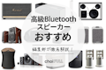 【2023年】高級Bluetoothスピーカーのおすすめ20選｜高音質モデルも紹介