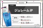 ジュレーム iPの気になる口コミを紹介！成分・効果や2タイプの特徴も解説					